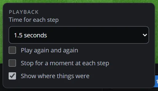 Playback: time for each step 1.5 seconds, Play again and again, Stop for a moment at each step, Show where things were